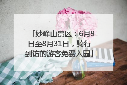 妙峰山景区：6月9日至8月31日，骑行到访的游客免费入园