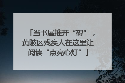 当书屋推开“碍”，黄陂区残疾人在这里让阅读“点亮心灯”