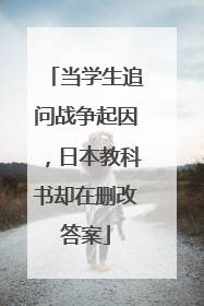 当学生追问战争起因，日本教科书却在删改答案