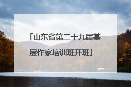 山东省第二十九届基层作家培训班开班