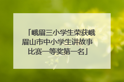 峨眉三小学生荣获峨眉山市中小学生讲故事比赛一等奖第一名