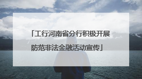 工行河南省分行积极开展防范非法金融活动宣传