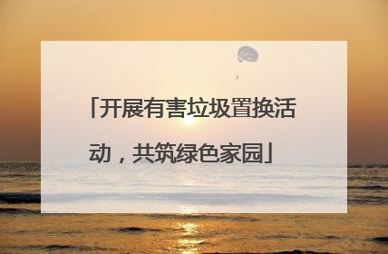 开展有害垃圾置换活动，共筑绿色家园