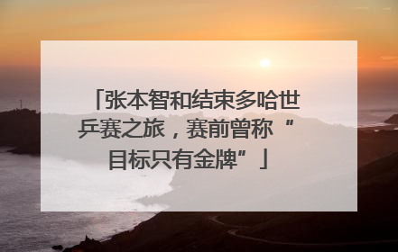 张本智和结束多哈世乒赛之旅，赛前曾称“目标只有金牌”