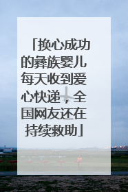 换心成功的彝族婴儿每天收到爱心快递，全国网友还在持续救助