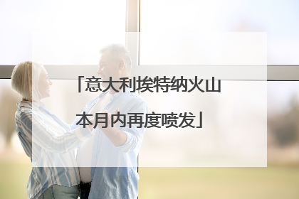 意大利埃特纳火山本月内再度喷发