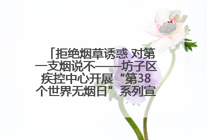拒绝烟草诱惑 对第一支烟说不——坊子区疾控中心开展“第38个世界无烟日”系列宣传义诊活动