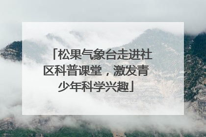松果气象台走进社区科普课堂，激发青少年科学兴趣