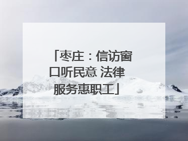 枣庄：信访窗口听民意 法律服务惠职工