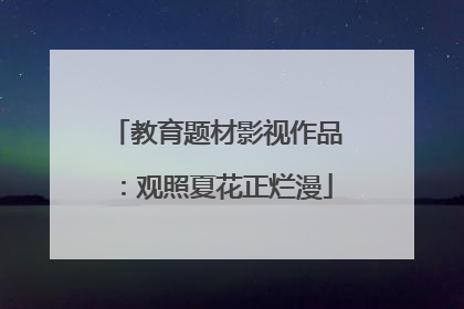 教育题材影视作品：观照夏花正烂漫