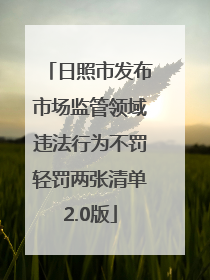 日照市发布市场监管领域违法行为不罚轻罚两张清单2.0版