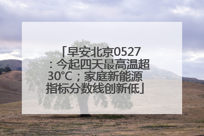 早安北京0527：今起四天最高温超30℃；家庭新能源指标分数线创新低