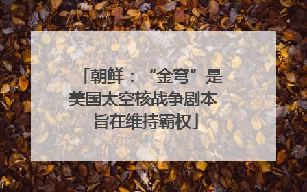 朝鲜：“金穹”是美国太空核战争剧本 旨在维持霸权