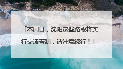 本周日，沈阳这些路段将实行交通管制，请注意绕行！