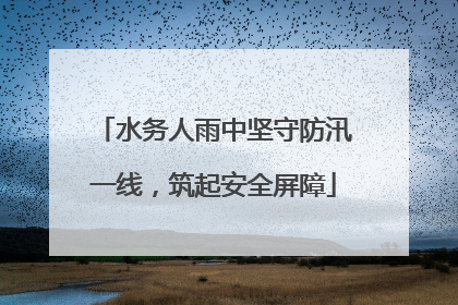 水务人雨中坚守防汛一线，筑起安全屏障