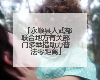 永顺县人武部联合地方有关部门多举措助力普法零距离