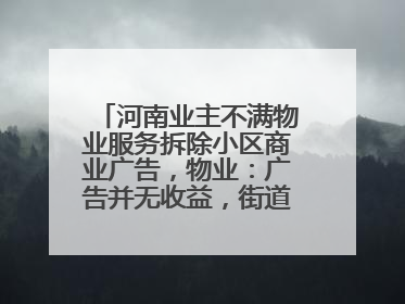 河南业主不满物业服务拆除小区商业广告，物业：广告并无收益，街道已介入