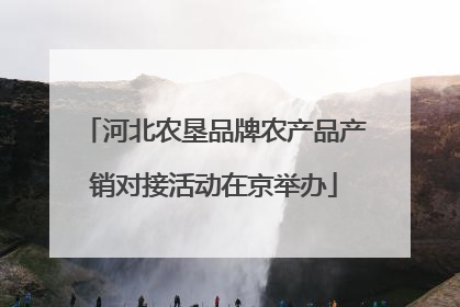 河北农垦品牌农产品产销对接活动在京举办