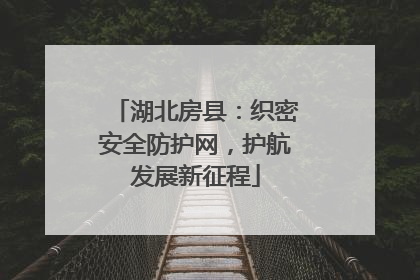 湖北房县：织密安全防护网，护航发展新征程