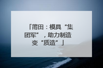 莆田：模具“集团军”，助力制造变“质造”