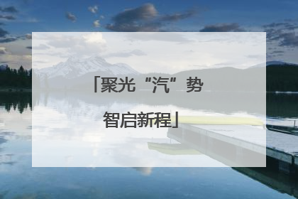 聚光“汽”势 智启新程