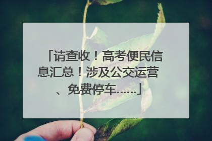 请查收！高考便民信息汇总！涉及公交运营、免费停车……