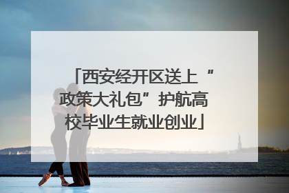 西安经开区送上“政策大礼包”护航高校毕业生就业创业