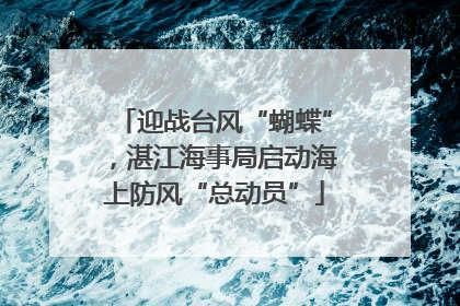 迎战台风“蝴蝶”，湛江海事局启动海上防风“总动员”