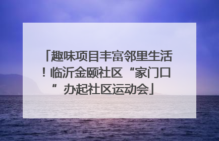 趣味项目丰富邻里生活！临沂金颐社区“家门口”办起社区运动会