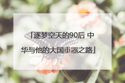 逐梦空天的90后 中华与他的大国重器之路