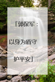郭保军：以身为盾守护平安