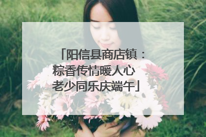 阳信县商店镇：粽香传情暖人心 老少同乐庆端午