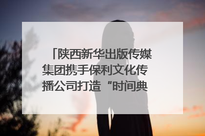 陕西新华出版传媒集团携手保利文化传播公司打造“时间典藏”数字艺术馆