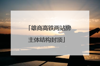 雄商高铁两站房主体结构封顶
