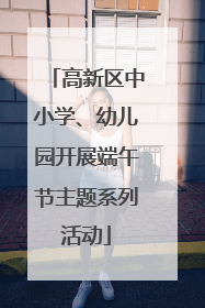 高新区中小学、幼儿园开展端午节主题系列活动