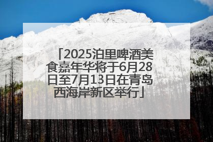 2025泊里啤酒美食嘉年华将于6月28日至7月13日在青岛西海岸新区举行