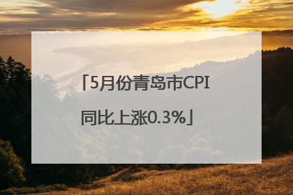 5月份青岛市CPI同比上涨0.3%