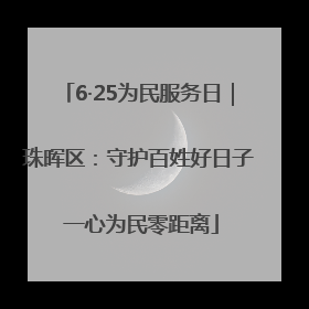 6·25为民服务日｜珠晖区：守护百姓好日子 一心为民零距离