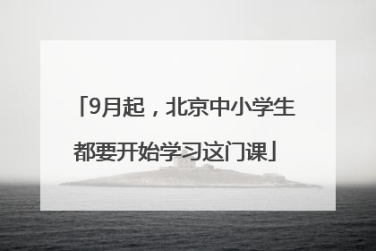 9月起，北京中小学生都要开始学习这门课