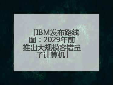 IBM发布路线图：2029年前推出大规模容错量子计算机