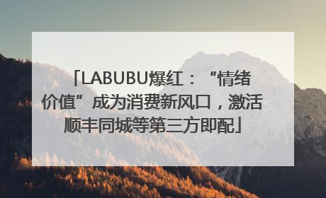 LABUBU爆红：“情绪价值”成为消费新风口，激活顺丰同城等第三方即配